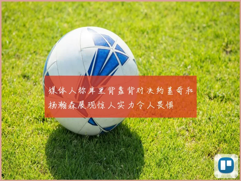 媒体人称库里背靠背对决约基奇和杨瀚森展现惊人实力令人畏惧