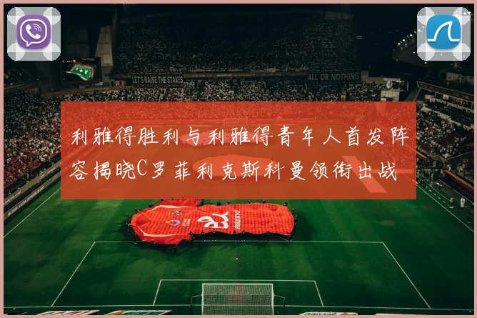 利雅得胜利与利雅得青年人首发阵容揭晓C罗菲利克斯科曼领衔出战